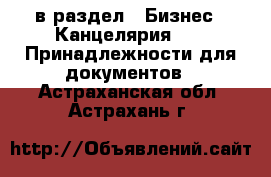  в раздел : Бизнес » Канцелярия »  » Принадлежности для документов . Астраханская обл.,Астрахань г.